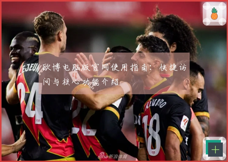 欧博电脑版官网使用指南：快捷访问与核心功能介绍