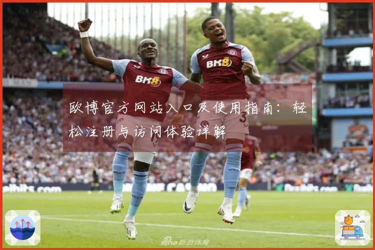 欧博官方网站入口及使用指南：轻松注册与访问体验详解