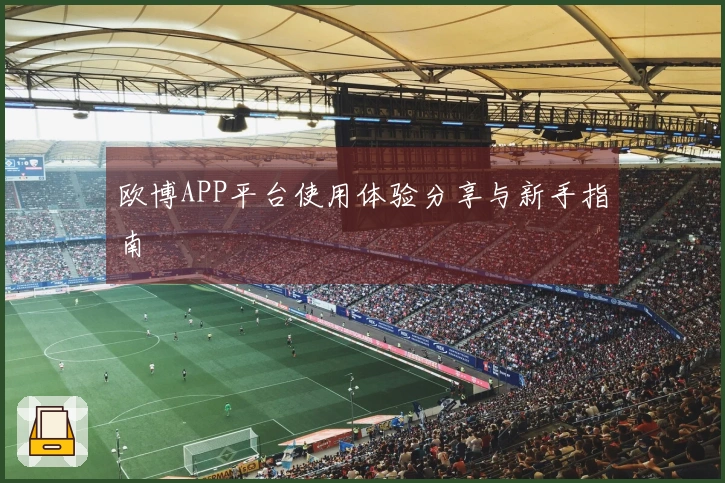 欧博APP平台使用体验分享与新手指南